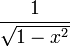 \frac{1}{\sqrt{1-x^2}}