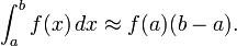 \int^b_a f(x)\,dx \approx f(a) (b - a).